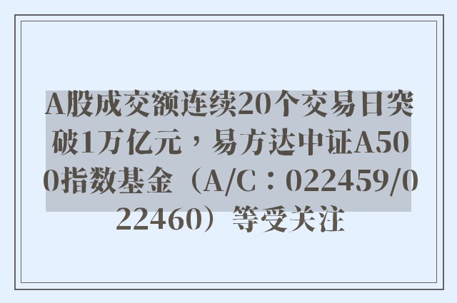 A股成交额连续20个交易日突破1万亿元，易方达中证A500指数基金（A/C：022459/022460）等受关注